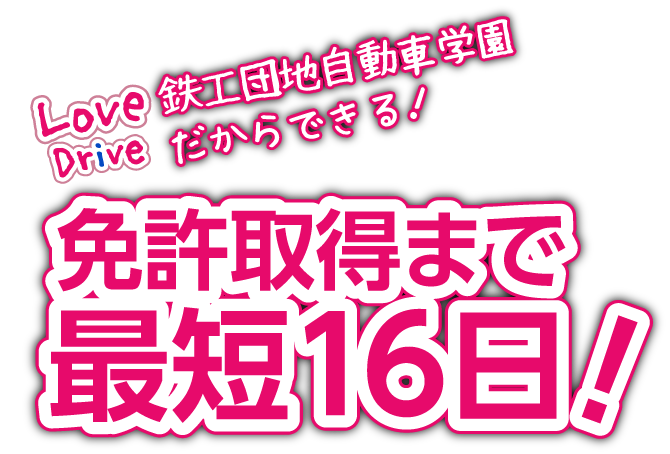 鉄工団地自動車学園だからできる!免許取得まで最短16日!
